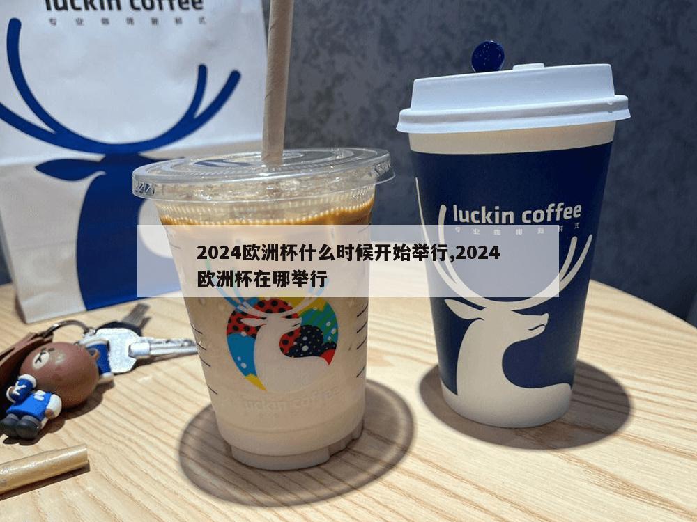 2024欧洲杯什么时候开始举行,2024欧洲杯在哪举行