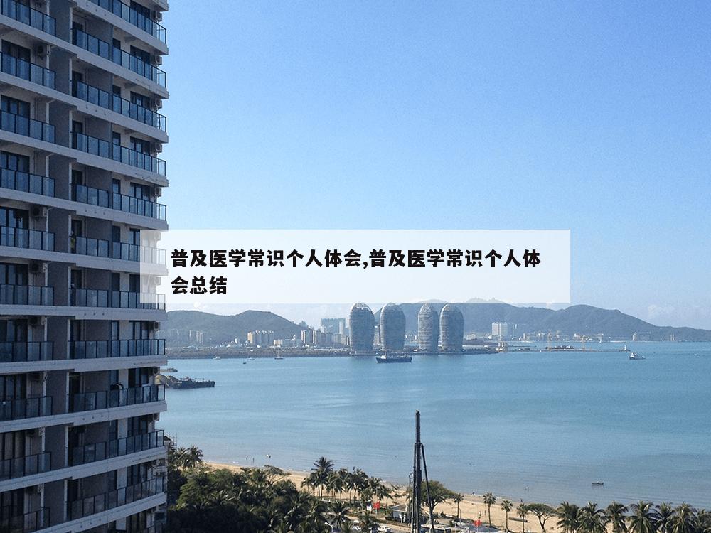 普及医学常识个人体会,普及医学常识个人体会总结