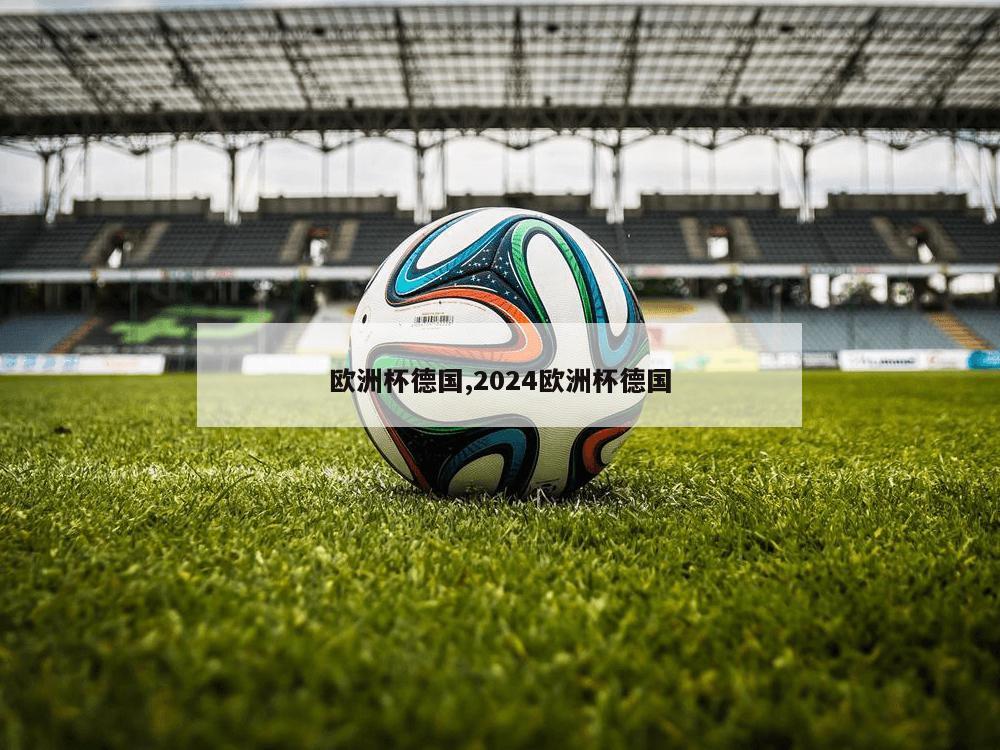 欧洲杯德国,2024欧洲杯德国